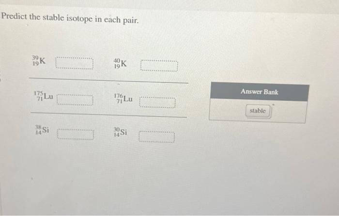 Predict the stable isotope in each pair